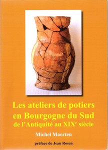 Les ateliers de potiers en Bourgogne du sud le l'antiquité au XIXème siècle - Michel Maerten
