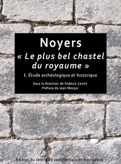Noyers : «le plus bel chastel du royaume» - Fabrice Cayot